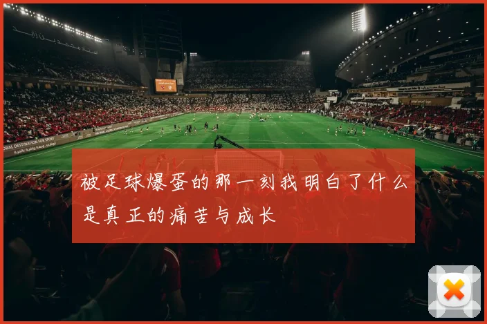 被足球爆蛋的那一刻我明白了什么是真正的痛苦与成长